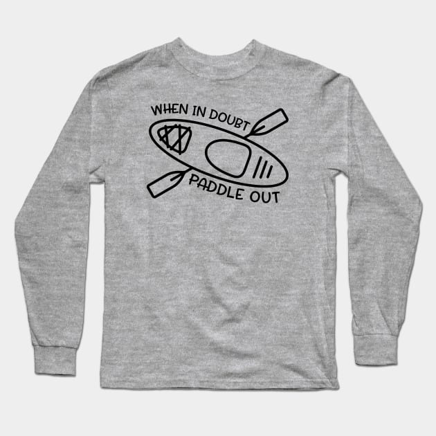 When In Doubt Paddle Out Kayaker Long Sleeve T-Shirt by GlimmerDesigns